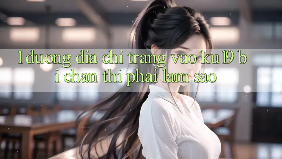 1. Đường địa chỉ trang vào ku19 bị chặn thì phải làm sao?