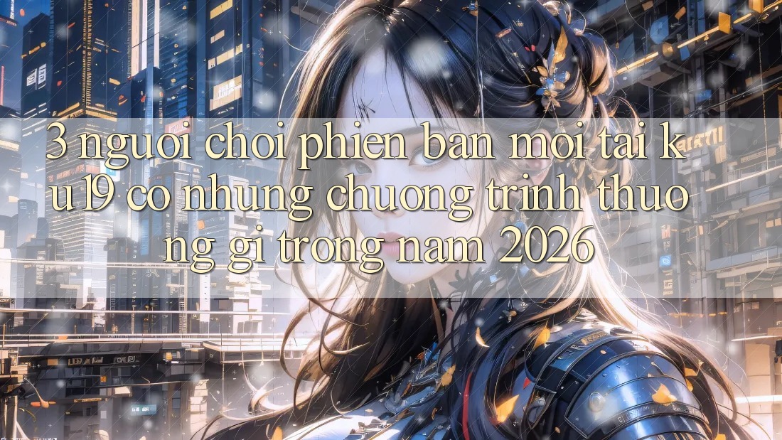 3. Người chơi phiên bản mới tại ku19 có những chương trình thưởng gì trong năm 2026? 3. Người chơi phiên bản mới tại ku19 có những chương trình thưởng gì trong năm 2026?