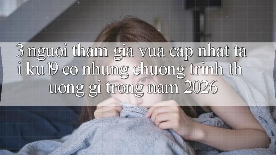 3. Người tham gia vừa cập nhật tại ku19 có những chương trình thưởng gì trong năm 2026? 3. Người tham gia vừa cập nhật tại ku19 có những chương trình thưởng gì trong năm 2026?