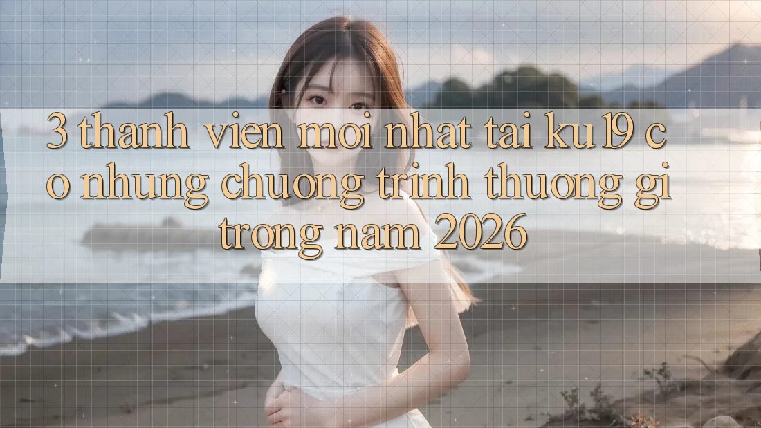 3. Thành viên mới nhất tại ku19 có những chương trình thưởng gì trong năm 2026? 3. Thành viên mới nhất tại ku19 có những chương trình thưởng gì trong năm 2026?