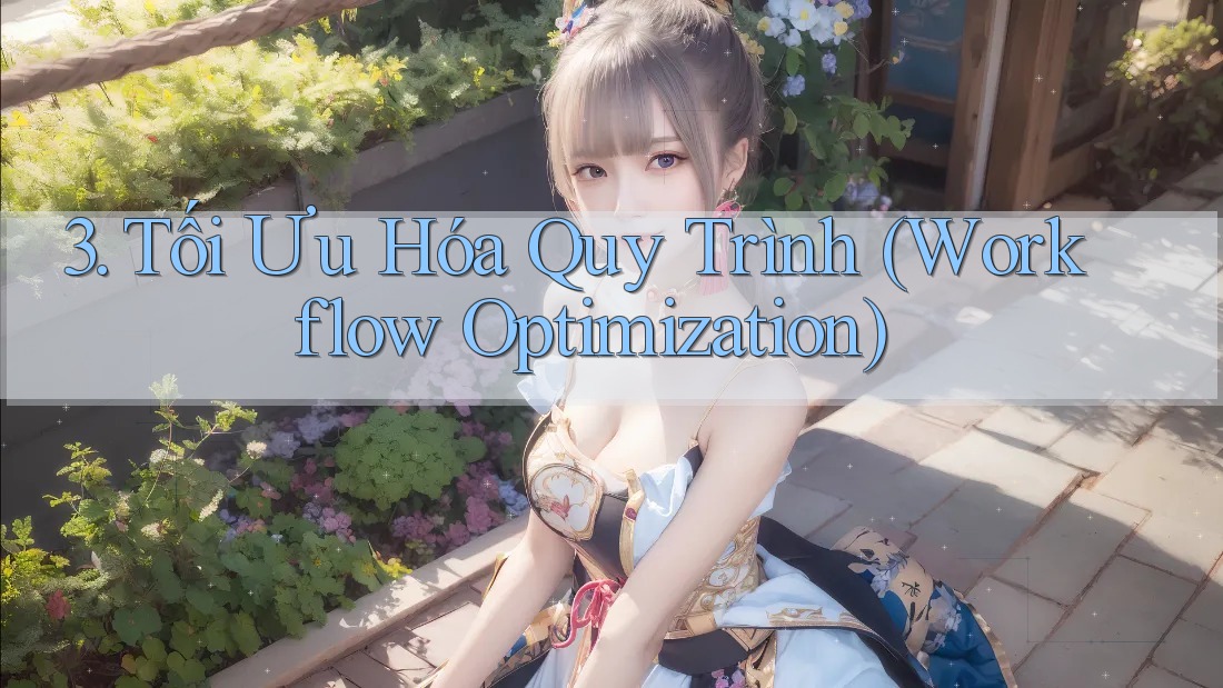 3. Tối Ưu Hóa Quy Trình (Workflow Optimization) 3. Tối Ưu Hóa Quy Trình (Workflow Optimization)