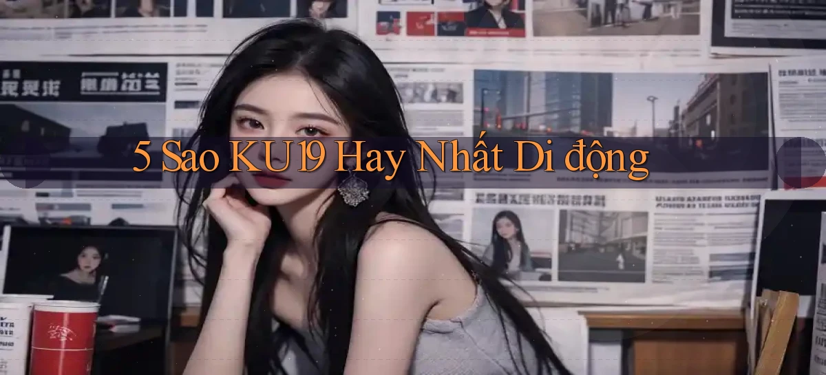 5 sao ku19 hay nhất di động