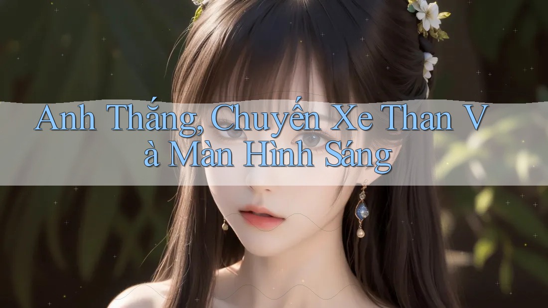 Anh Thắng, Chuyến Xe Than Và Màn Hình Sáng Anh Thắng, Chuyến Xe Than Và Màn Hình Sáng