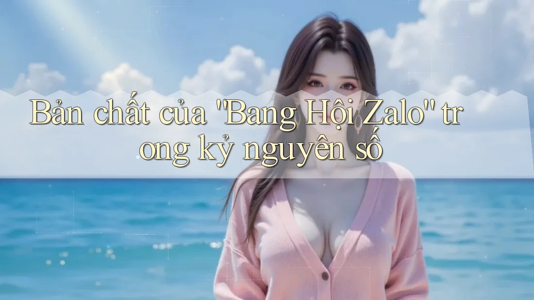Bản chất của “Bang Hội Zalo” trong kỷ nguyên số Bản chất của “Bang Hội Zalo” trong kỷ nguyên số
