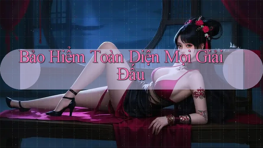 Bảo Hiểm Toàn Diện Mọi Giải Đấu Bảo Hiểm Toàn Diện Mọi Giải Đấu