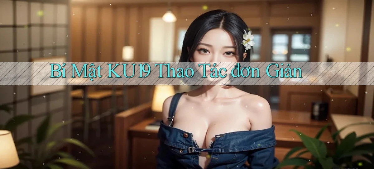 bí mật ku19 thao tác đơn giản