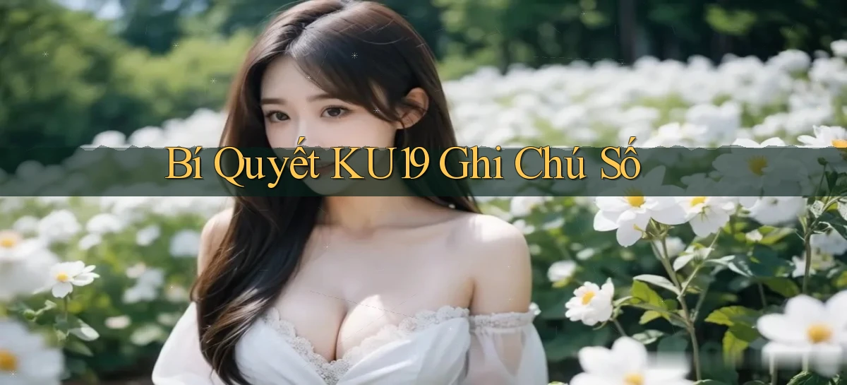bí quyết ku19 ghi chú số