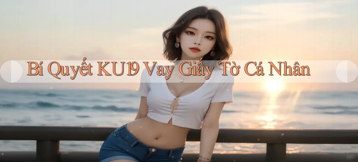 bí quyết ku19 vay giấy tờ cá nhân