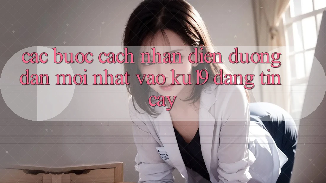 Các bước Cách Nhận Diện Đường dẫn Mới Nhất Vào ku19 Đáng tin cậy