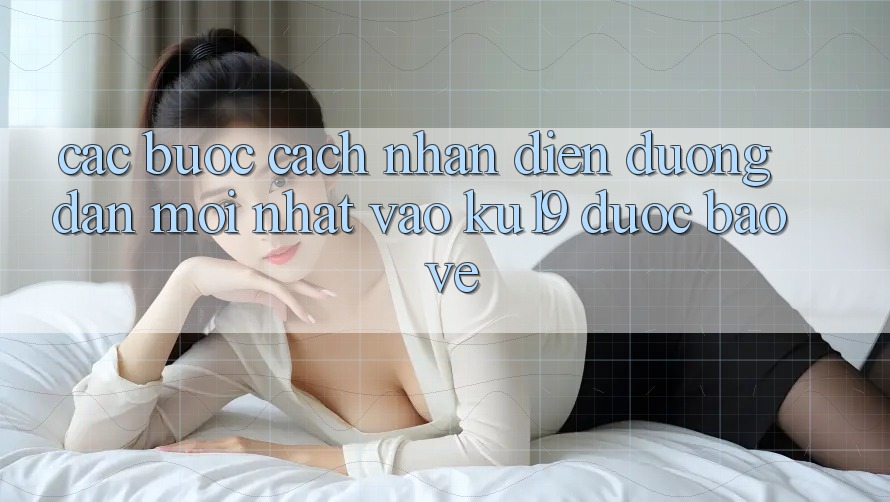 Các bước Cách Nhận Diện Đường dẫn Mới Nhất Vào ku19 Được bảo vệ Các bước Cách Nhận Diện Đường dẫn Mới Nhất Vào ku19 Được bảo vệ