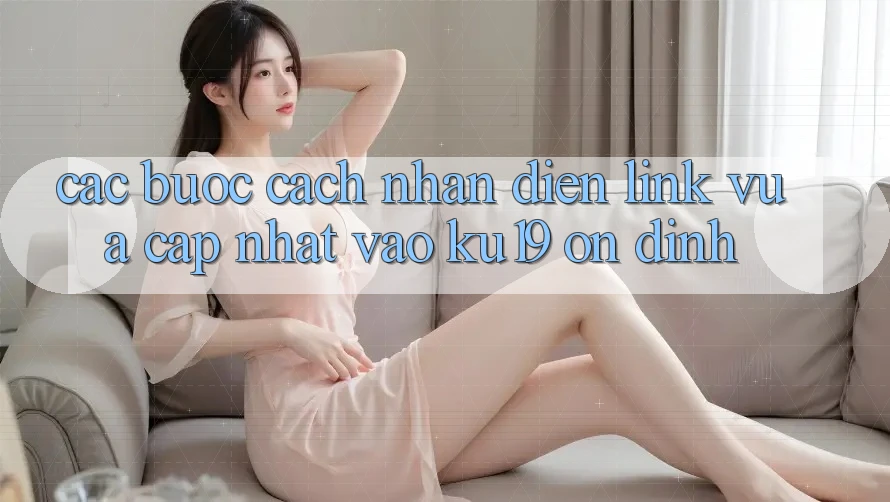Các bước Cách Nhận Diện Link Vừa cập nhật Vào ku19 Ổn định Các bước Cách Nhận Diện Link Vừa cập nhật Vào ku19 Ổn định