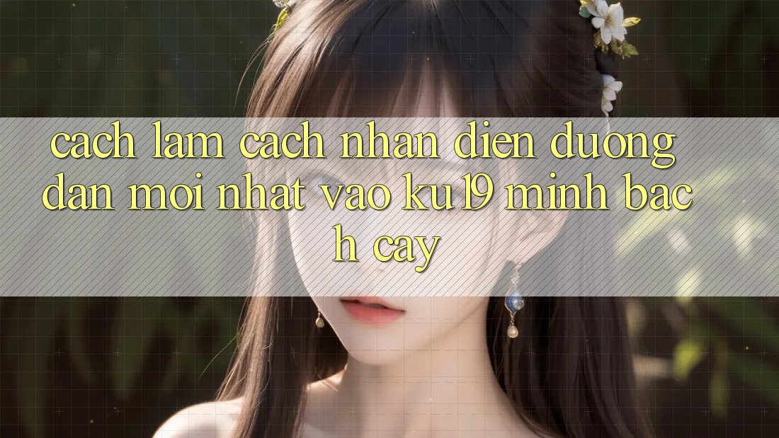 Cách làm Cách Nhận Diện Đường dẫn Mới Nhất Vào ku19 Minh bạch cậy Cách làm Cách Nhận Diện Đường dẫn Mới Nhất Vào ku19 Minh bạch cậy