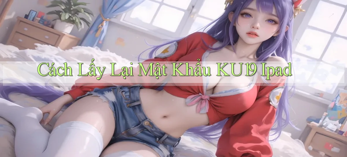cách lấy lại mật khẩu ku19 ipad