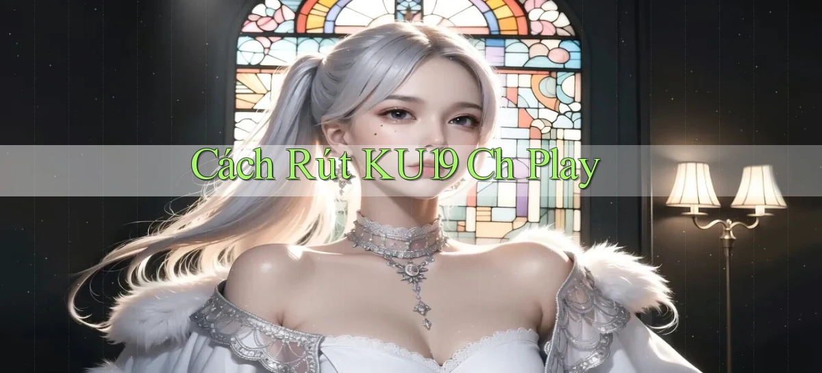 cách rút ku19 ch play