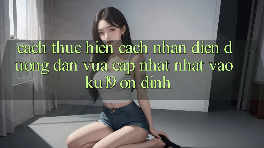 Cách thực hiện Cách Nhận Diện Đường dẫn Vừa cập nhật Nhất Vào ku19 Ổn định Cách thực hiện Cách Nhận Diện Đường dẫn Vừa cập nhật Nhất Vào ku19 Ổn định