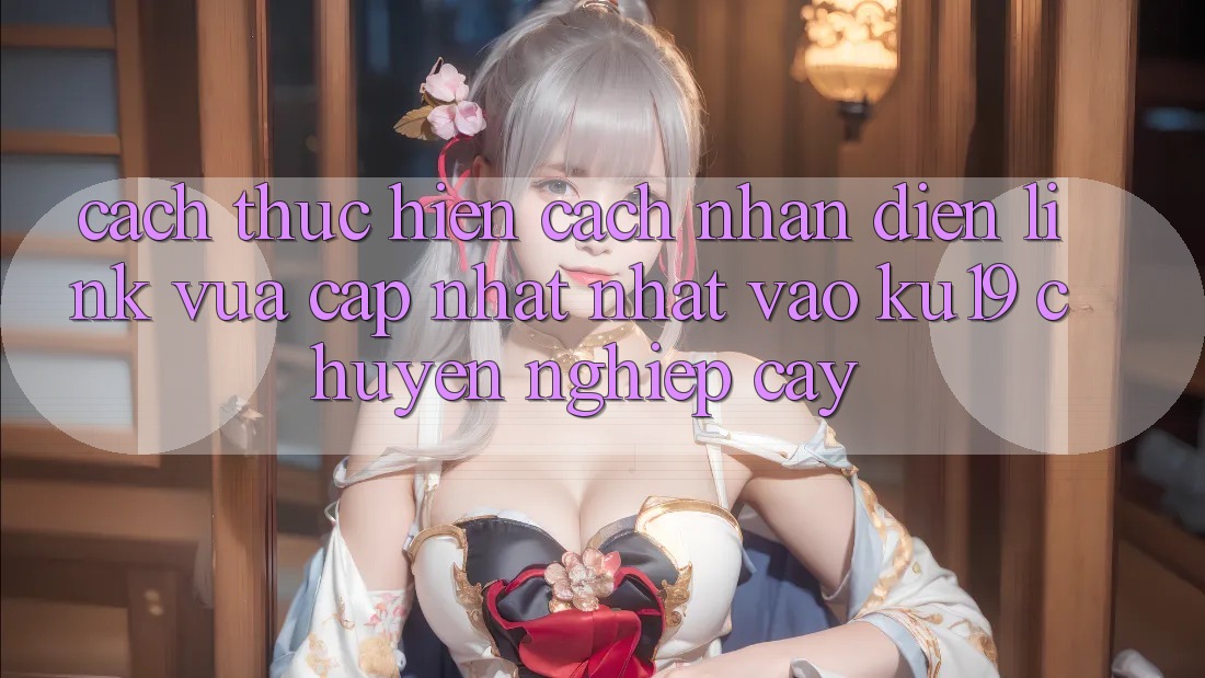 Cách thực hiện Cách Nhận Diện Link Vừa cập nhật Nhất Vào ku19 Chuyên nghiệp cậy Cách thực hiện Cách Nhận Diện Link Vừa cập nhật Nhất Vào ku19 Chuyên nghiệp cậy