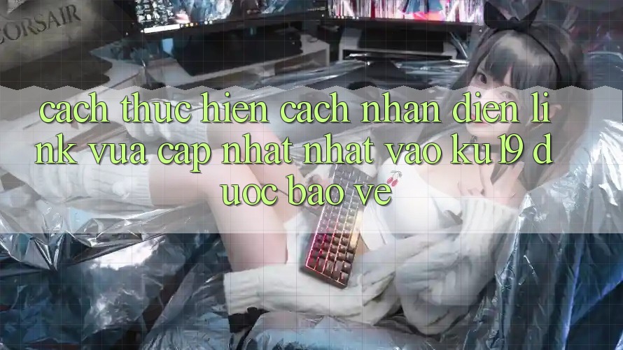Cách thực hiện Cách Nhận Diện Link Vừa cập nhật Nhất Vào ku19 Được bảo vệ Cách thực hiện Cách Nhận Diện Link Vừa cập nhật Nhất Vào ku19 Được bảo vệ