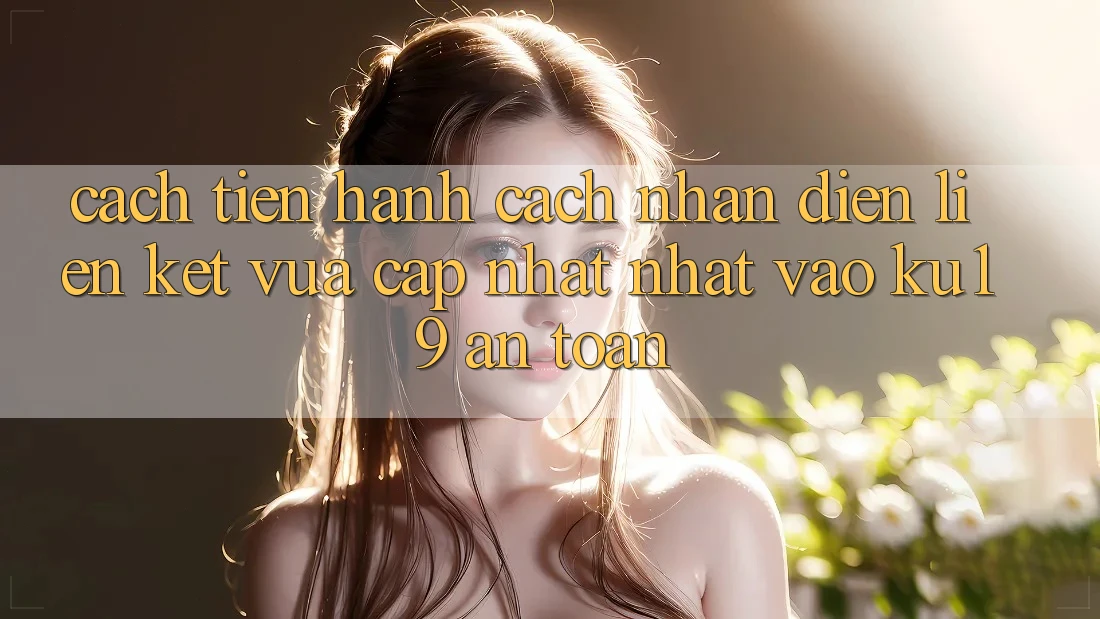 Cách tiến hành Cách Nhận Diện Liên kết Vừa cập nhật Nhất Vào ku19 An Toàn Cách tiến hành Cách Nhận Diện Liên kết Vừa cập nhật Nhất Vào ku19 An Toàn