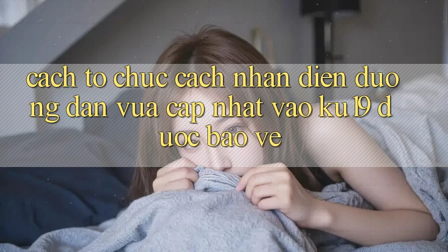 Cách tổ chức Cách Nhận Diện Đường dẫn Vừa cập nhật Vào ku19 Được bảo vệ Cách tổ chức Cách Nhận Diện Đường dẫn Vừa cập nhật Vào ku19 Được bảo vệ