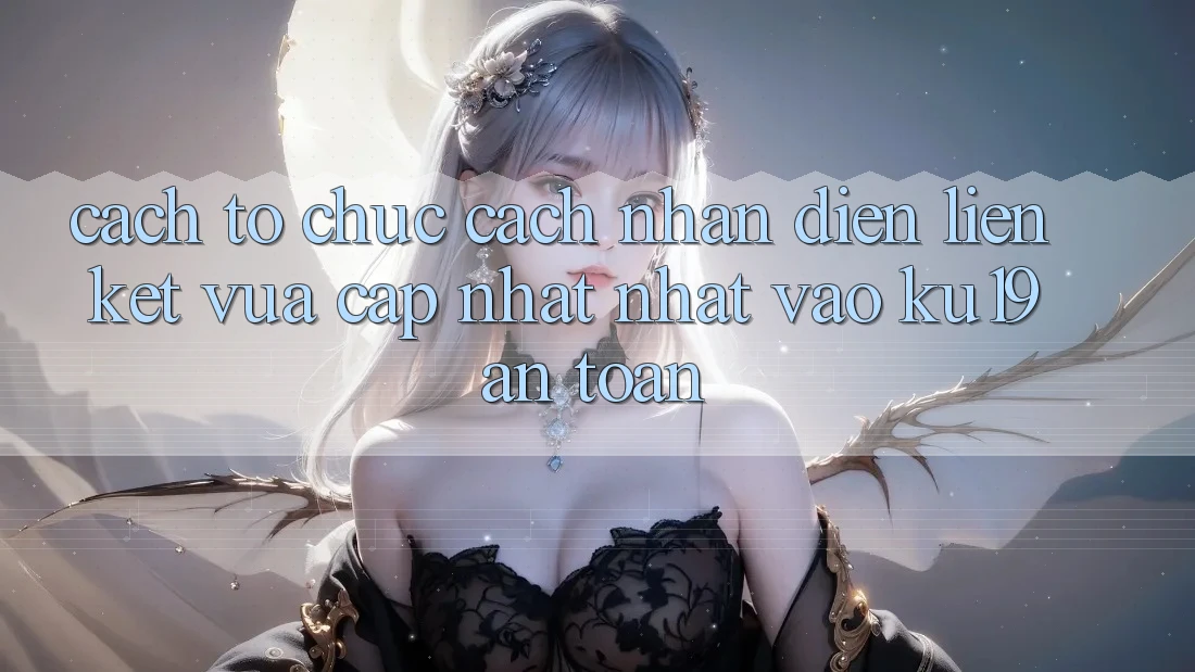 Cách tổ chức Cách Nhận Diện Liên kết Vừa cập nhật Nhất Vào ku19 An Toàn