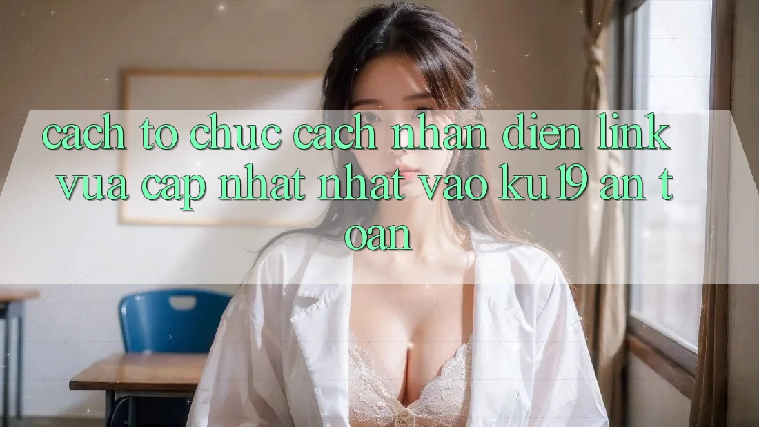 Cách tổ chức Cách Nhận Diện Link Vừa cập nhật Nhất Vào ku19 An Toàn