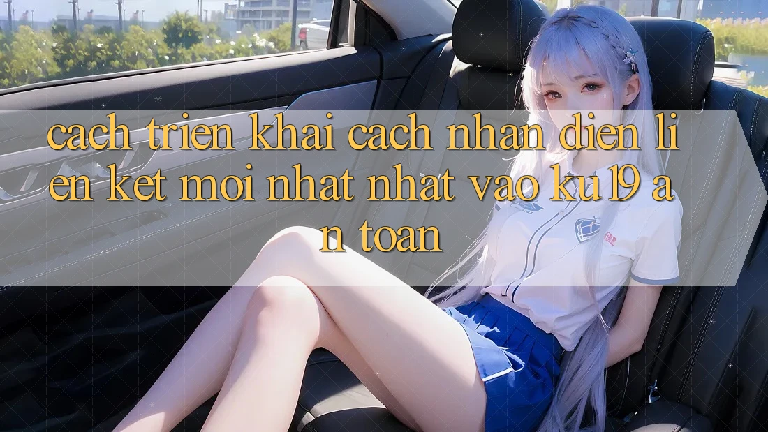 Cách triển khai Cách Nhận Diện Liên kết Mới nhất Nhất Vào ku19 An Toàn Cách triển khai Cách Nhận Diện Liên kết Mới nhất Nhất Vào ku19 An Toàn
