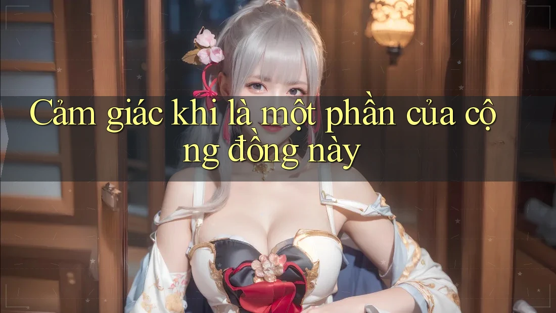 Cảm giác khi là một phần của cộng đồng này