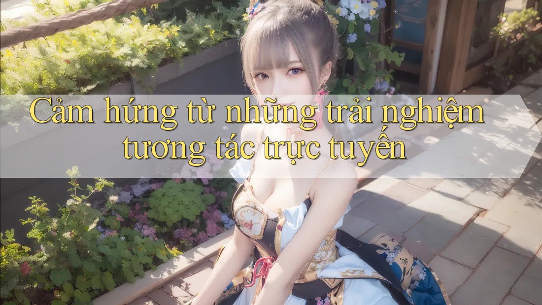 Cảm hứng từ những trải nghiệm tương tác trực tuyến
