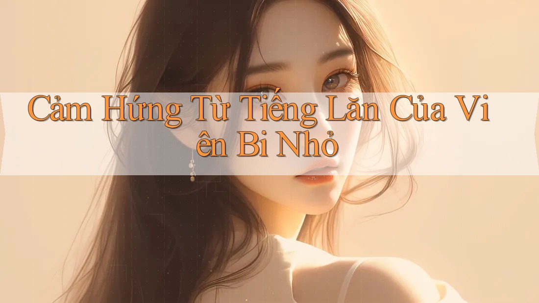 Cảm Hứng Từ Tiếng Lăn Của Viên Bi Nhỏ Cảm Hứng Từ Tiếng Lăn Của Viên Bi Nhỏ