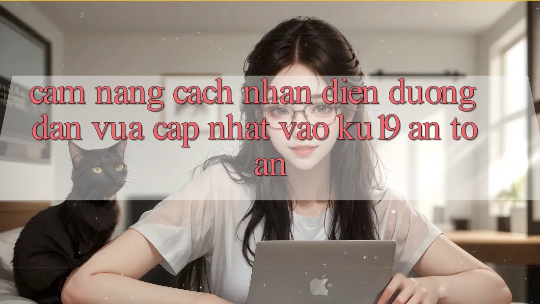 Cẩm nang Cách Nhận Diện Đường dẫn Vừa cập nhật Vào ku19 An Toàn