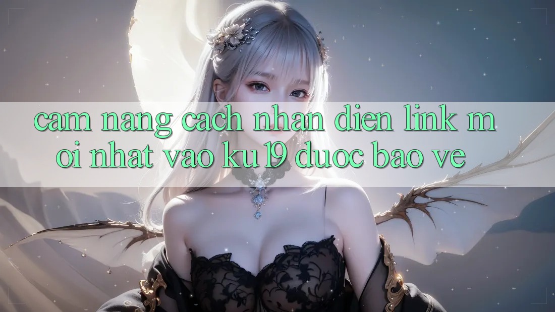 Cẩm nang Cách Nhận Diện Link Mới Nhất Vào ku19 Được bảo vệ Cẩm nang Cách Nhận Diện Link Mới Nhất Vào ku19 Được bảo vệ