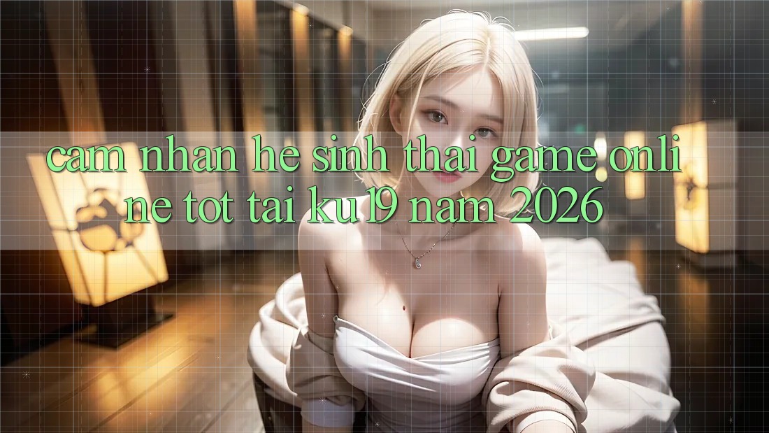 Cảm nhận Hệ Sinh Thái Game Online Tốt Tại ku19 Năm 2026 Cảm nhận Hệ Sinh Thái Game Online Tốt Tại ku19 Năm 2026
