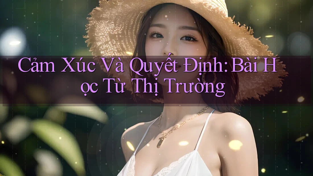 Cảm Xúc Và Quyết Định: Bài Học Từ Thị Trường Cảm Xúc Và Quyết Định: Bài Học Từ Thị Trường
