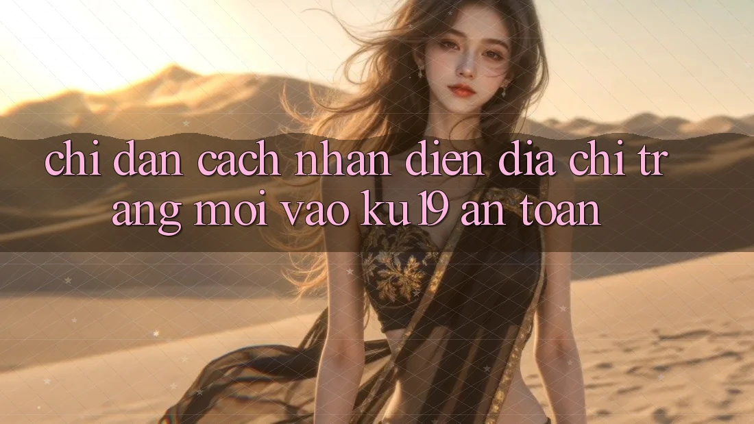 Chỉ dẫn Cách Nhận Diện Địa chỉ trang Mới Vào ku19 An Toàn Chỉ dẫn Cách Nhận Diện Địa chỉ trang Mới Vào ku19 An Toàn