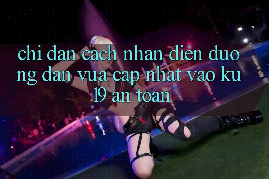 Chỉ dẫn Cách Nhận Diện Đường dẫn Vừa cập nhật Vào ku19 An Toàn