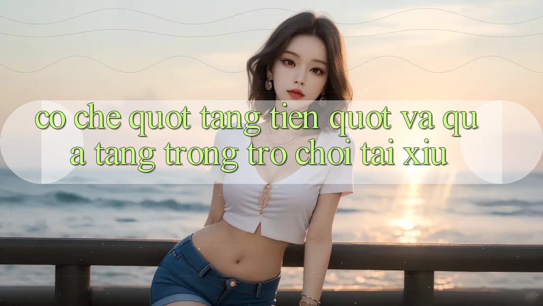 Cơ chế " tặng tiền" và quà tặng trong trò chơi Tài Xỉu Cơ chế " tặng tiền" và quà tặng trong trò chơi Tài Xỉu