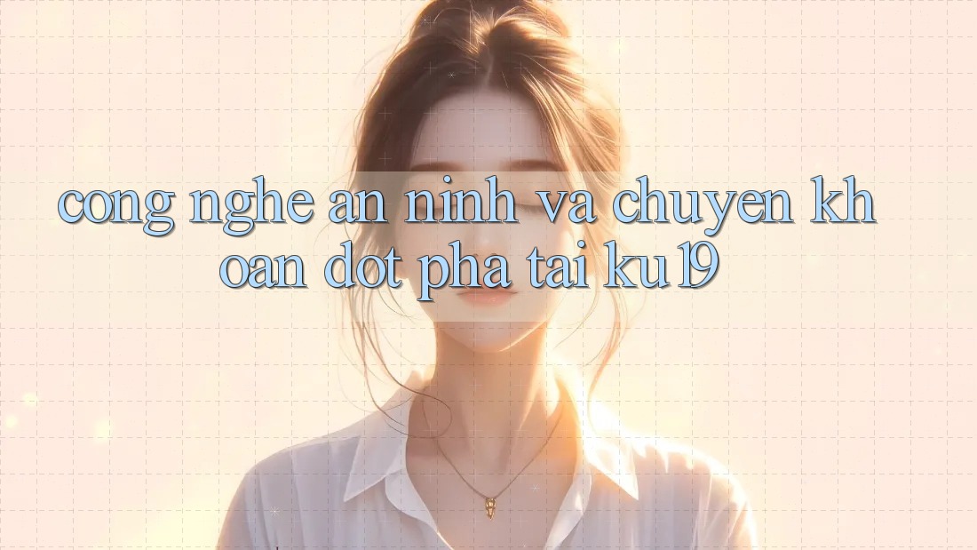 Công Nghệ An ninh Và Chuyển khoản Đột Phá Tại ku19