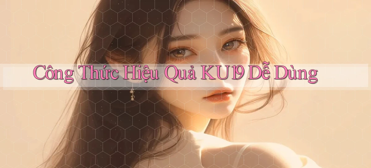 công thức hiệu quả ku19 dễ dùng