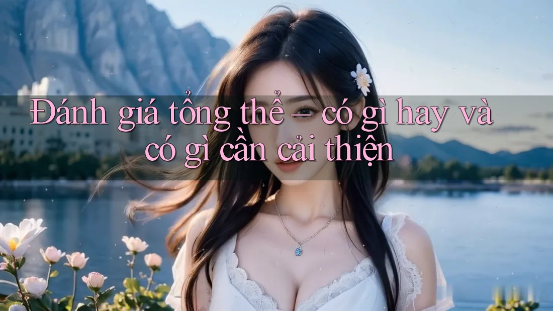 Đánh giá tổng thể – có gì hay và có gì cần cải thiện Đánh giá tổng thể – có gì hay và có gì cần cải thiện