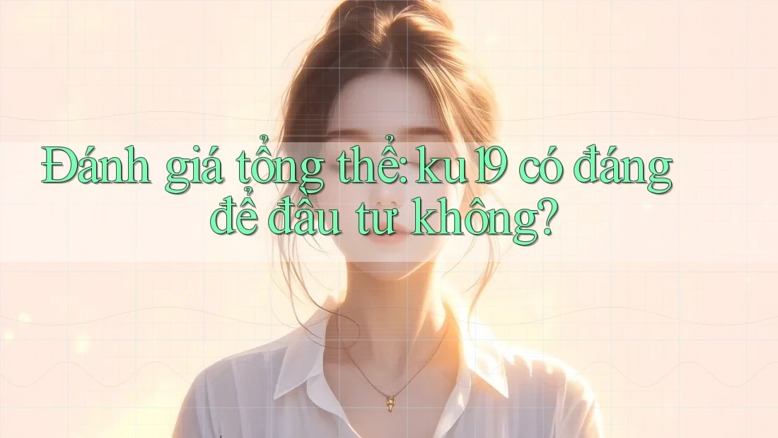 Đánh giá tổng thể: ku19 có đáng để đầu tư không? Đánh giá tổng thể: ku19 có đáng để đầu tư không?