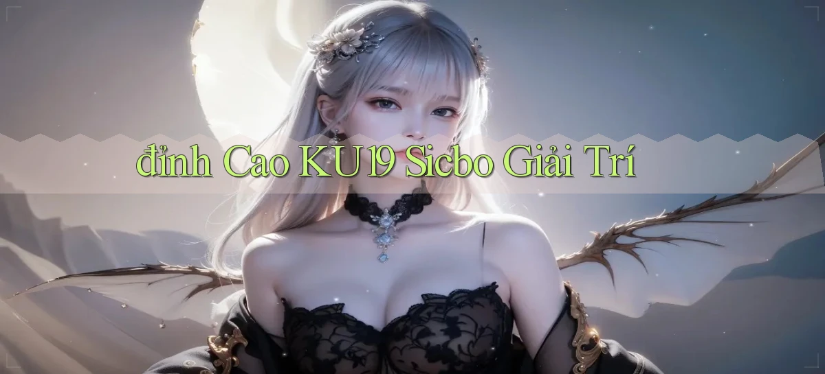 đỉnh cao ku19 sicbo giải trí