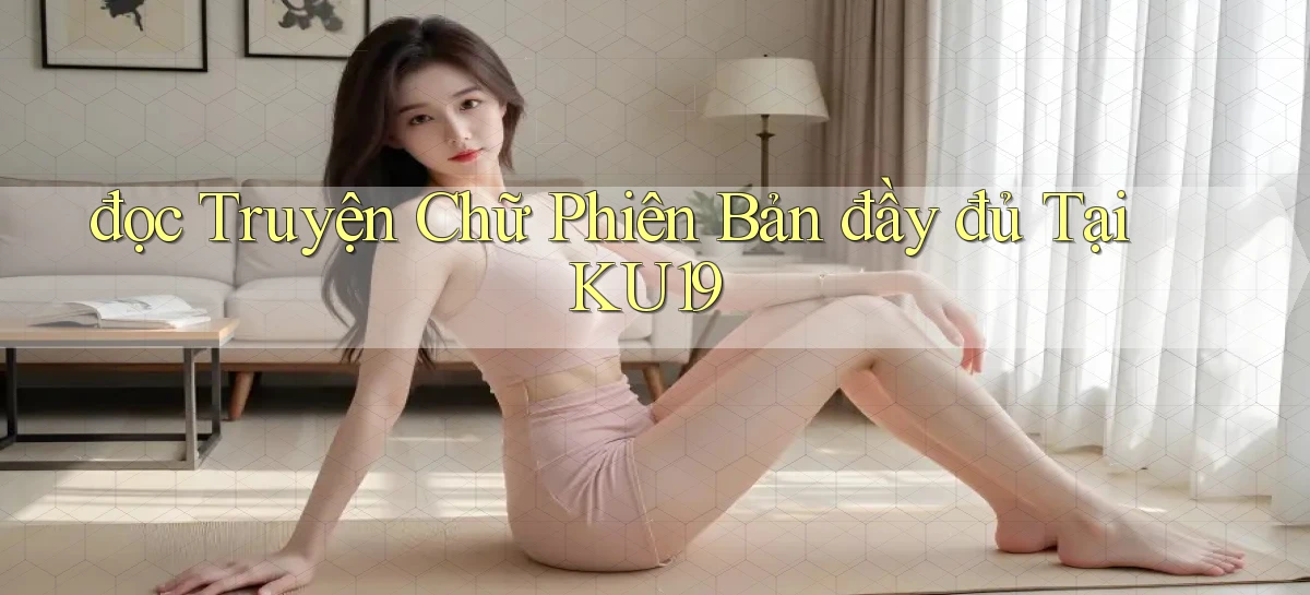 đọc truyện chữ phiên bản đầy đủ tại ku19
