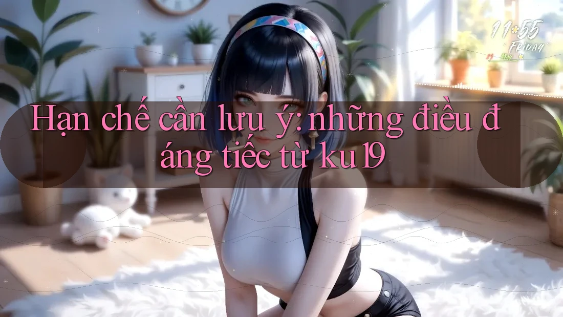 Hạn chế cần lưu ý: những điều đáng tiếc từ ku19