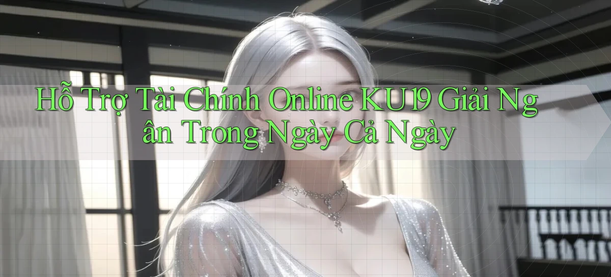 hỗ trợ tài chính online ku19 giải ngân trong ngày cả ngày