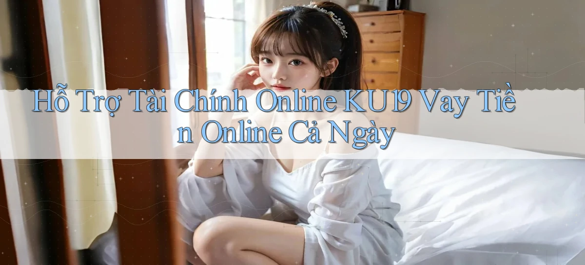 hỗ trợ tài chính online ku19 vay tiền online cả ngày