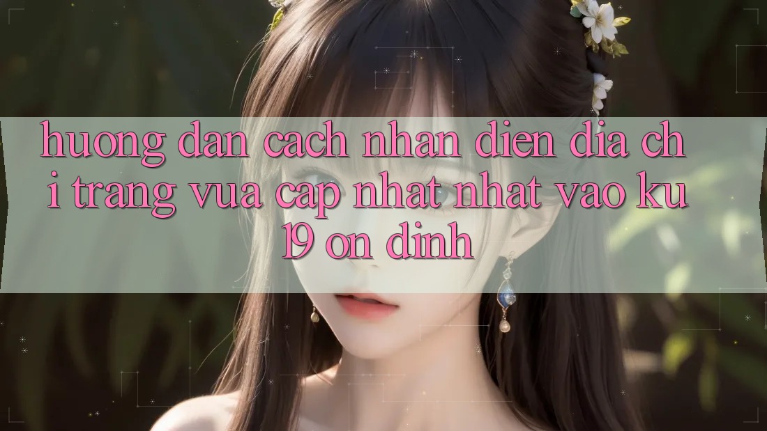 Hướng Dẫn Cách Nhận Diện Địa chỉ trang Vừa cập nhật Nhất Vào ku19 Ổn định Hướng Dẫn Cách Nhận Diện Địa chỉ trang Vừa cập nhật Nhất Vào ku19 Ổn định