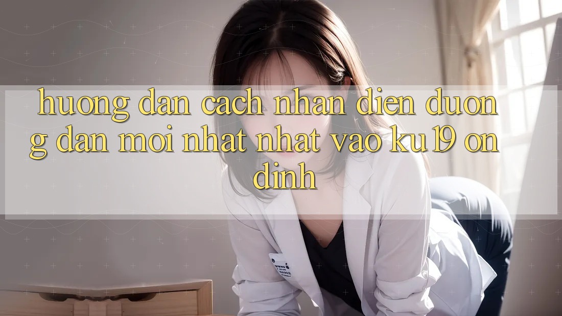 Hướng Dẫn Cách Nhận Diện Đường dẫn Mới nhất Nhất Vào ku19 Ổn định Hướng Dẫn Cách Nhận Diện Đường dẫn Mới nhất Nhất Vào ku19 Ổn định