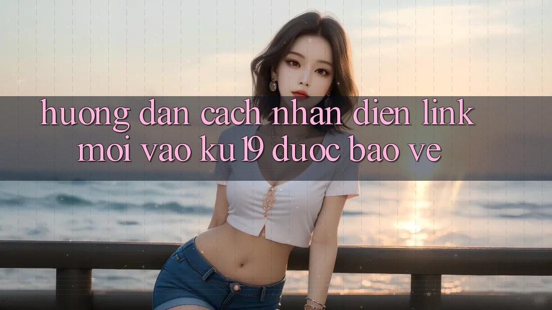 Hướng dẫn Cách Nhận Diện Link Mới Vào ku19 Được bảo vệ Hướng dẫn Cách Nhận Diện Link Mới Vào ku19 Được bảo vệ