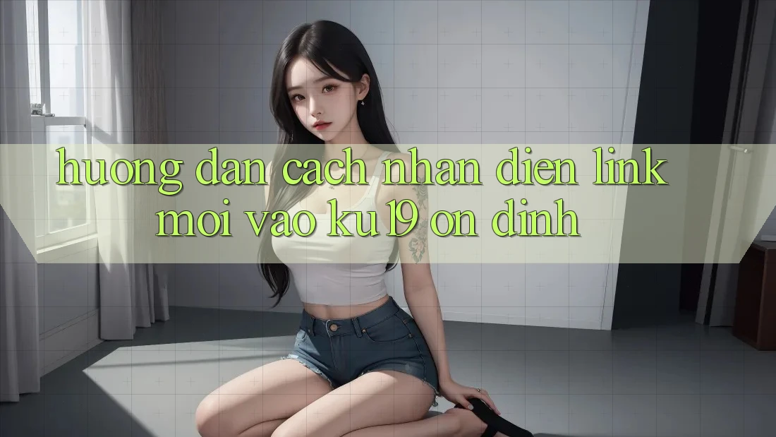 Hướng Dẫn Cách Nhận Diện Link Mới Vào ku19 Ổn định Hướng Dẫn Cách Nhận Diện Link Mới Vào ku19 Ổn định