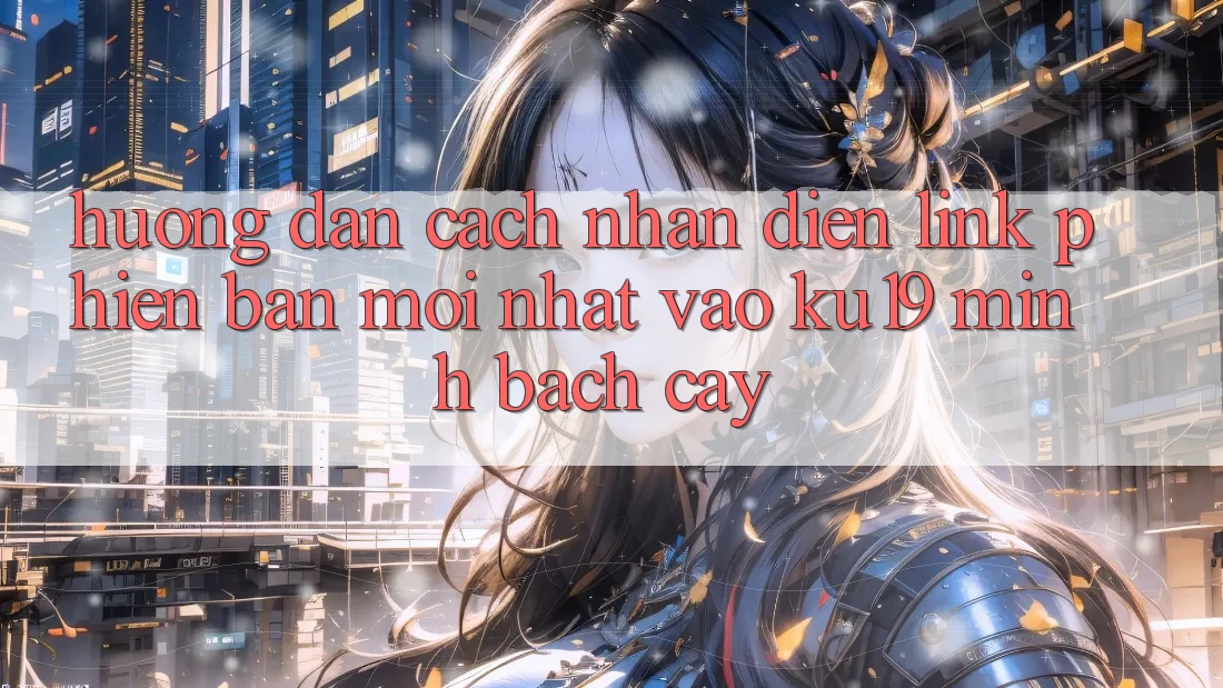 Hướng Dẫn Cách Nhận Diện Link Phiên bản mới Nhất Vào ku19 Minh bạch cậy Hướng Dẫn Cách Nhận Diện Link Phiên bản mới Nhất Vào ku19 Minh bạch cậy